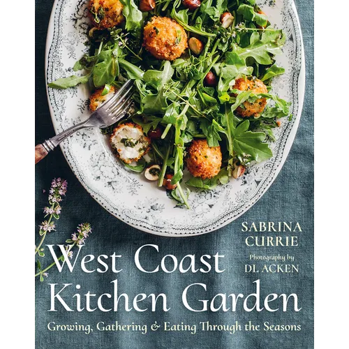 West Coast Kitchen Garden: Growing, Gathering, and Eating Through the Seasons - Hardcover