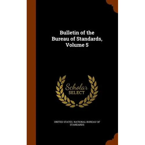 Bulletin of the Bureau of Standards, Volume 5 - Hardcover