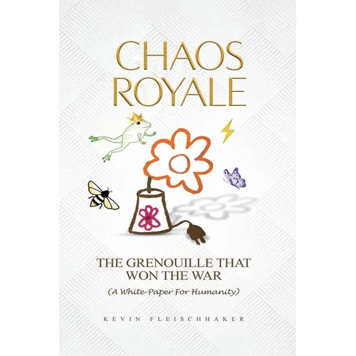 Chaos Royale: The Grenouille That Won the War (a White-Paper for Humanity) - Hardcover
