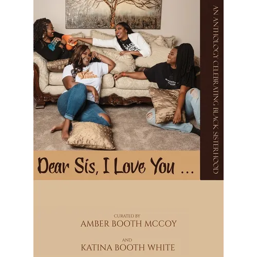 Dear Sis, I Love You ... (Color): An Anthology Celebrating Black Sisterhood - Hardcover