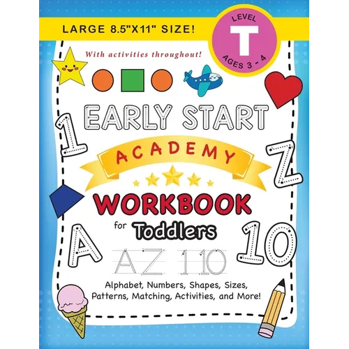 Early Start Academy Workbook for Toddlers: (Ages 3-4) Alphabet, Numbers, Shapes, Sizes, Patterns, Matching, Activities, and More! (Large 8.5