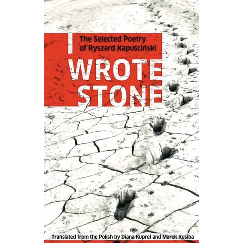 I Wrote Stone: The Selected Poetry of Ryszard Kapuscinski - Paperback