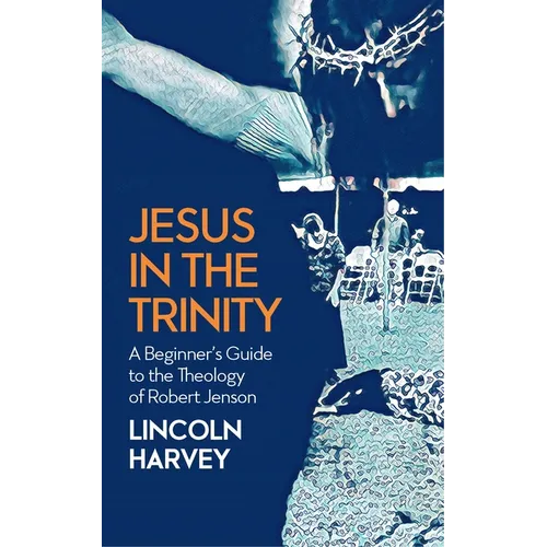 Jesus in the Trinity: A Beginner's Guide to the Theology of Robert Jenson - Paperback