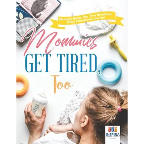 Mommies Get Tired, Too Mommy Bares Her True Emotions Diary Notebook Journal - Paperback
