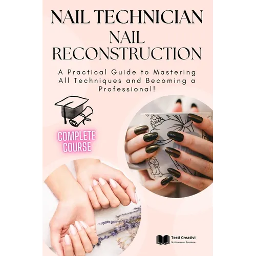 Nail Technician and Nail Reconstruction: A Practical Guide to Mastering All Techniques and Becoming a Professional! - Paperback