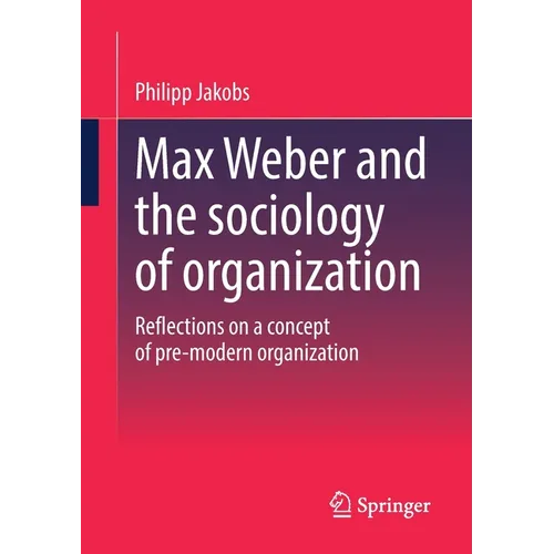Max Weber and the Sociology of Organization: Reflections on a Concept of Pre-Modern Organization - Paperback