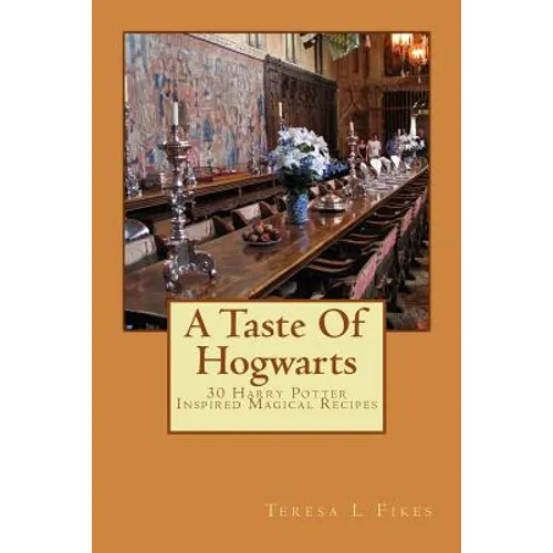 A Taste Of Hogwarts: 30 Harry Potter Inspired Magical Recipes