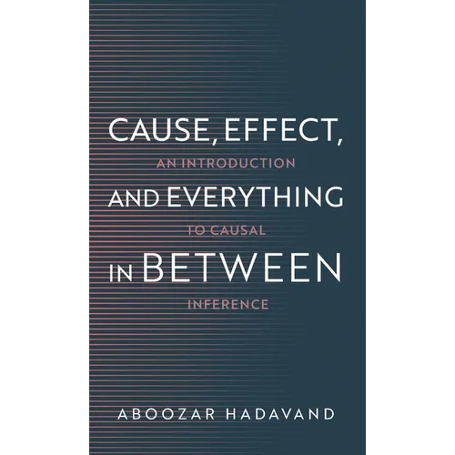 Cause, Effect, and Everything in Between - Hardcover