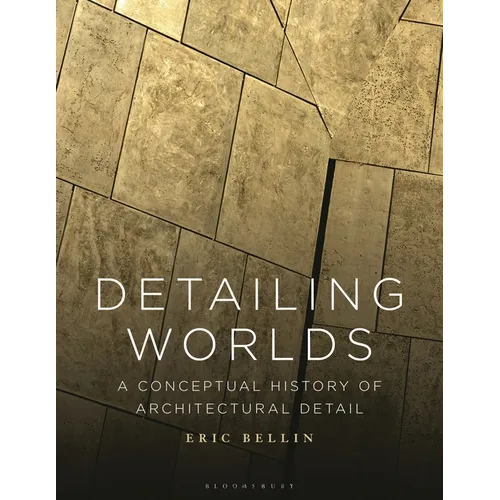 Detailing Worlds: A Conceptual History of Architectural Detail - Hardcover