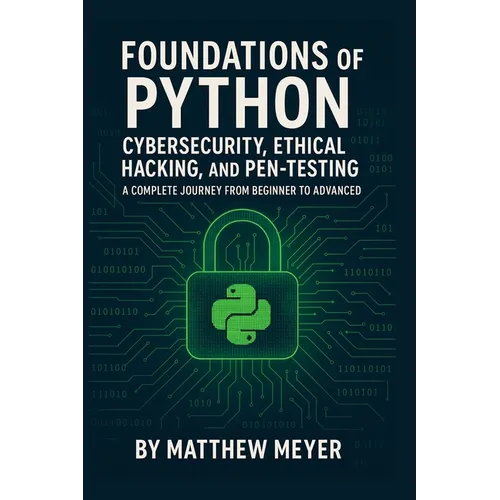Foundations of Python for Cybersecurity, Ethical Hacking, and Pen-Testing: A Complete Journey from Beginner to Advanced - Paperback
