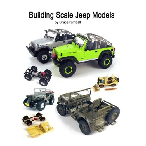 Building Scale Jeep Models: Modifying and Assembling Jeep & 4X4 Model Kits - Paperback