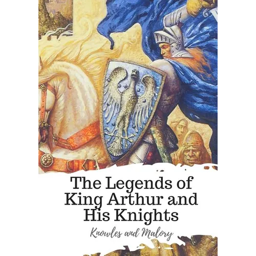 The Legends of King Arthur and His Knights - Paperback