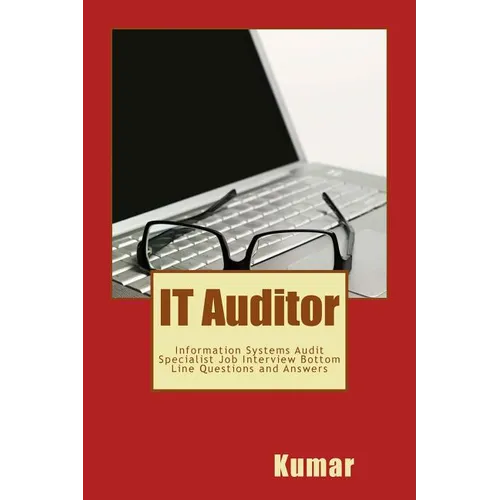 IT Auditor: Information Systems Audit Specialist Job Interview Bottom Line Questions and Answers: Your Basic Guide to Acing Any Information Technology - Paperback