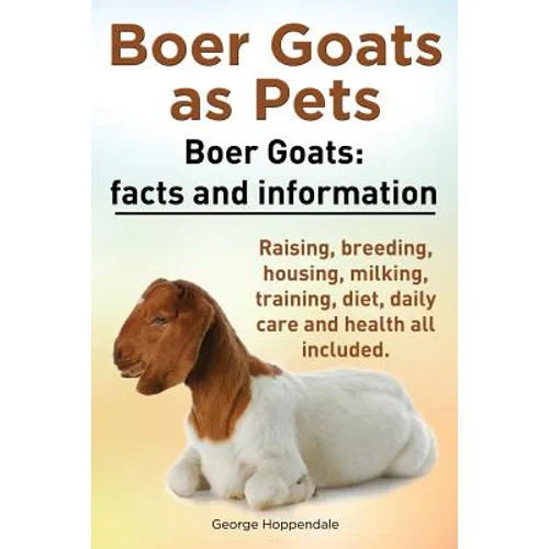 Boer Goats as Pets. Boer Goats facts and information. Raising, breeding, housing, milking, training, diet, daily care and health.: Facts and Informati - Paperback