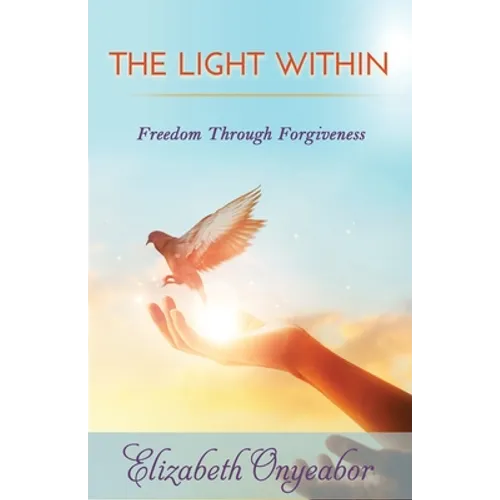 The Light Within: Freedom Through Forgiveness - Paperback