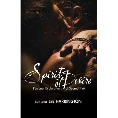 Spirit of Desire: Personal Explorations of Sacred Kink - Paperback