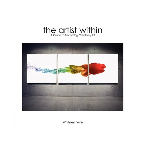 Artist Within: A Guide to Becoming Creatively Fit - Paperback