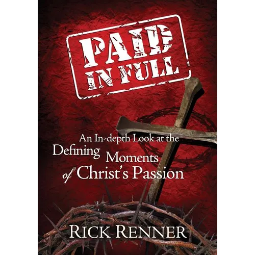 Paid in Full: An In-Depth Look at the Defining Moments of Christ's Passion - Paperback