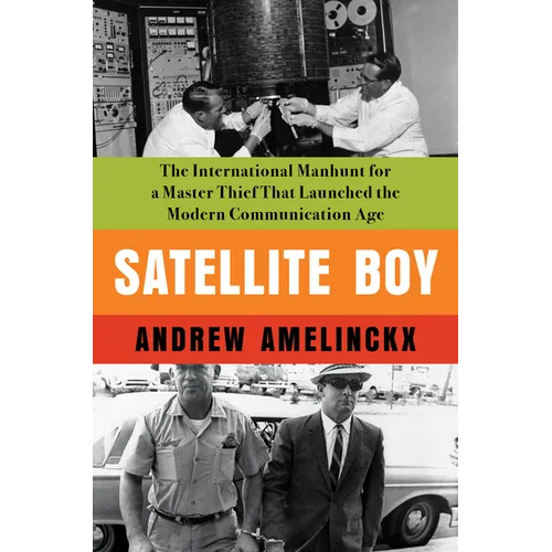 Satellite Boy: The International Manhunt for a Master Thief That Launched the Modern Communication Age - Hardcover