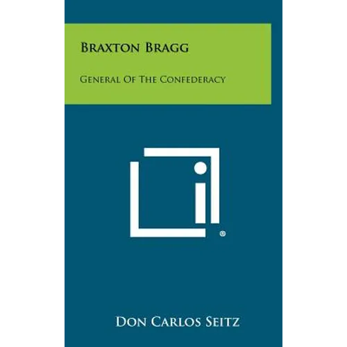 Braxton Bragg: General Of The Confederacy - Hardcover
