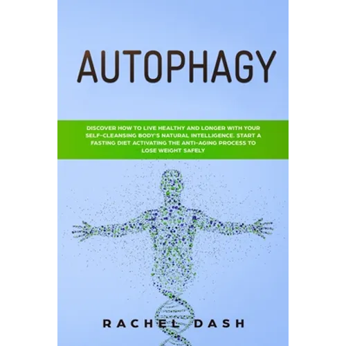 Autophagy: Discover How to Live Healthy and Longer with Your Self-Cleansing Body's Natural Intelligence. Start a Fasting Diet Act - Paperback