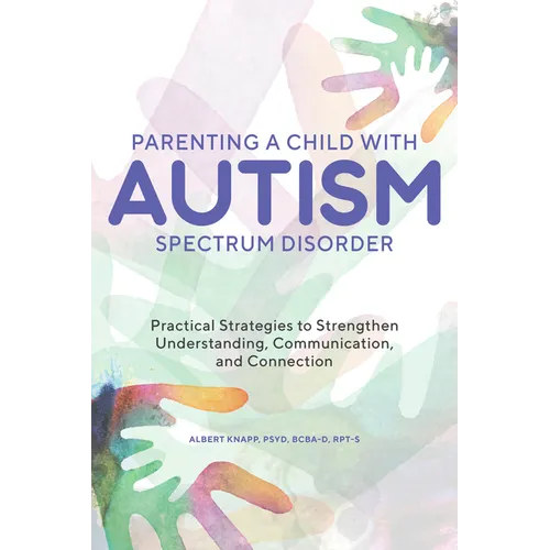 Parenting a Child with Autism Spectrum Disorder: Practical Strategies to Strengthen Understanding, Communication, and Connection - Paperback