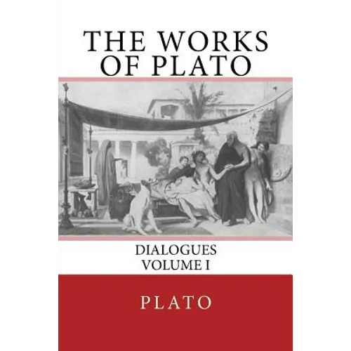 The Works of Plato: Dialogues (Volume I) - Paperback
