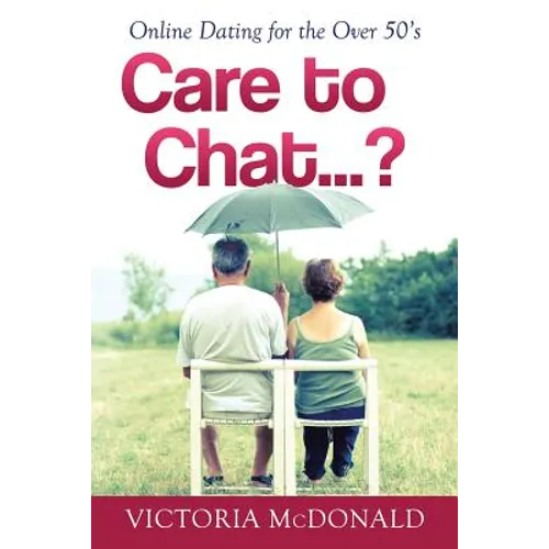 Care to Chat? . . .: Online Dating for the Over 50's - Paperback