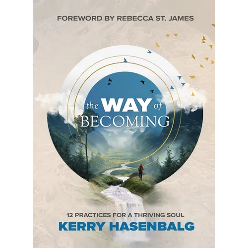 The Way of Becoming: 12 Practices For A Thriving Soul