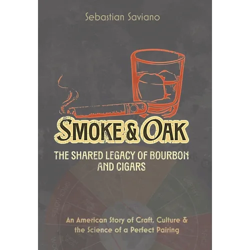 Smoke & Oak: The Shared Legacy of Bourbon and Cigars: An American Story of Craft, Culture & the Science of a Perfect Pairing - Hardcover