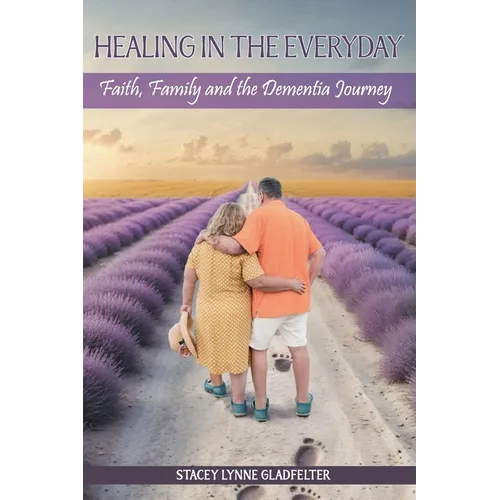 Healing In The Everyday Faith, Family and the Dementia Journey - Paperback