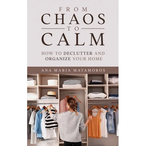 From Chaos to Calm: How to Declutter and Organize your Home - Paperback