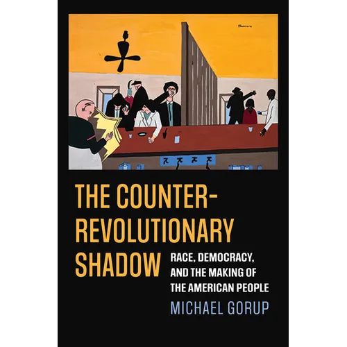The Counterrevolutionary Shadow: Race, Democracy, and the Making of the American People - Paperback