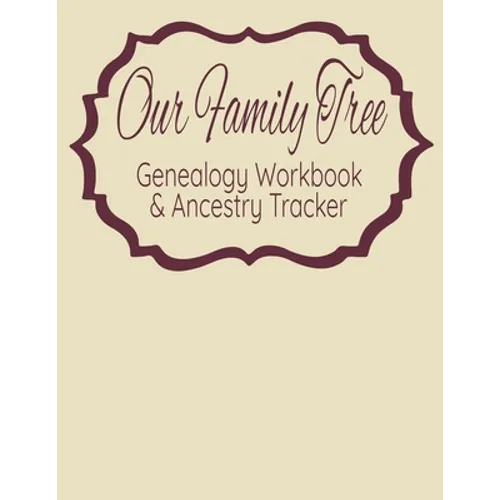 Our Family Tree Genealogy Workbook & Ancestry Tracker: Research Family Heritage and Track Ancestry in this Genealogy Workbook 8x10 � 90 Pages - Paperback