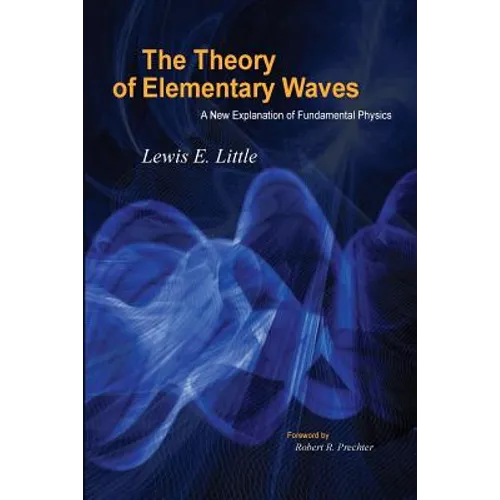 The Theory of Elementary Waves: A New Explanation of Fundamental Physics