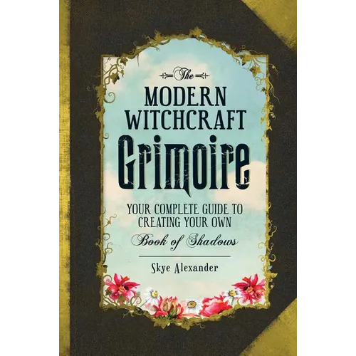 The Modern Witchcraft Grimoire: Your Complete Guide to Creating Your Own Book of Shadows - Hardcover