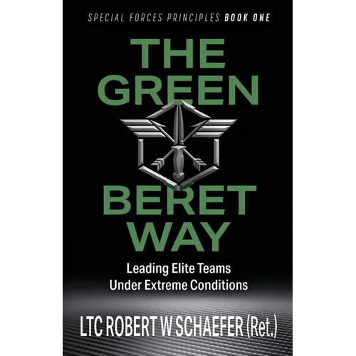 The Green Beret Way: Leading Elite Teams Under Extreme Conditions - Paperback