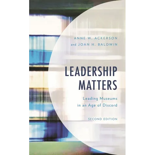 Leadership Matters: Leading Museums in an Age of Discord - Hardcover