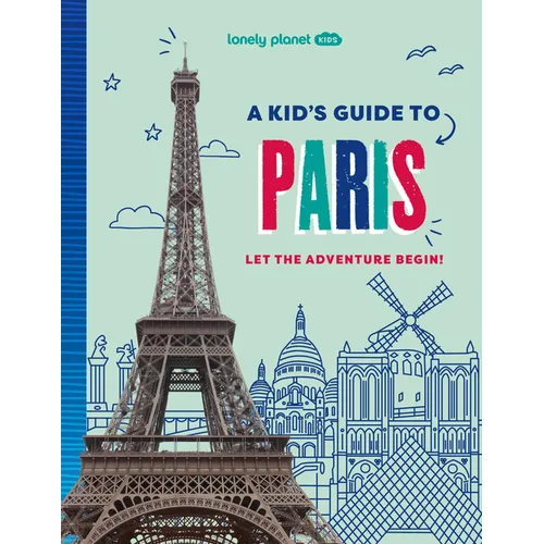 Lonely Planet Kids a Kid's Guide to Paris: Let the Adventure Begin!