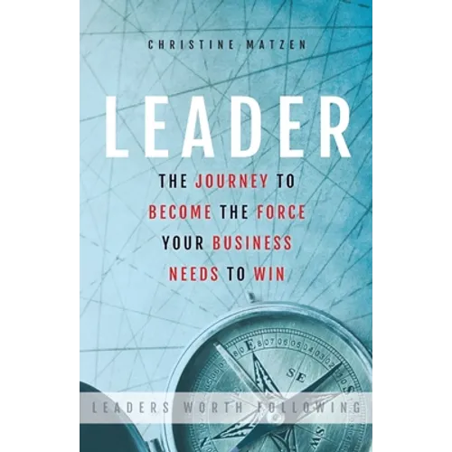 Leader: The Journey To Become The Force Your Business Needs To Win - Paperback