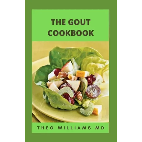The Gout Cookbook: The Healing Guide To Anti-Inflammatory Recipes And Nutritional Meal Plan To Manage Gout - Paperback