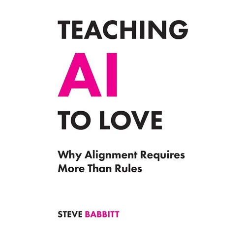 Teaching AI to Love: Why Alignment Requires More Than Rules - Paperback