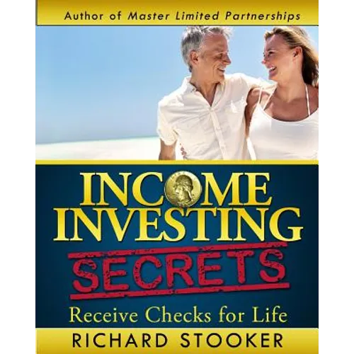 Income Investing Secrets: How to Receive Ever-Growing Dividend and Interest Checks, Safeguard Your Portfolio and Retire Wealthy - Paperback