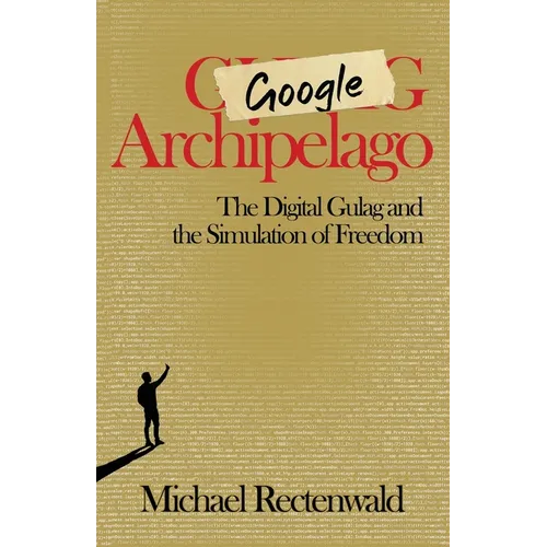 Google Archipelago: The Digital Gulag and the Simulation of Freedom - Paperback