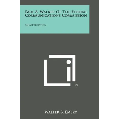 Paul A. Walker of the Federal Communications Commission: An Appreciation - Paperback