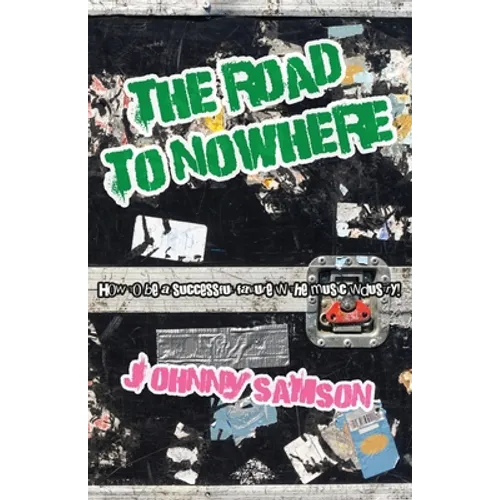 The Road To Nowhere: How to be a successful failure in the music industry! - Paperback