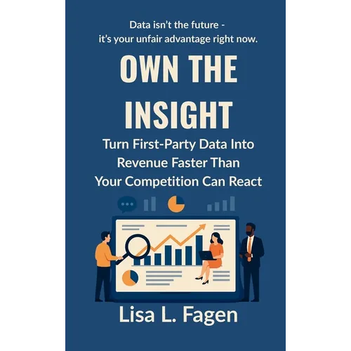 Own The Insight: Turn First-Party Data Into Revenue Faster Than Your Competition Can React - Hardcover