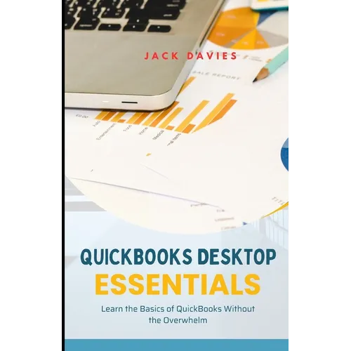 QuickBooks Desktop Essentials: Simple Tools and Tips for Getting Started with Desktop Accounting - Paperback