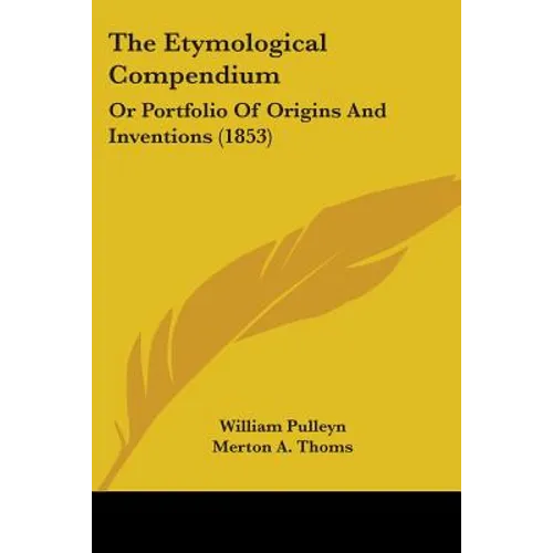 The Etymological Compendium: Or Portfolio Of Origins And Inventions (1853)