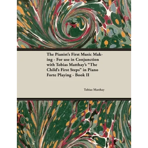The Pianist's First Music Making - For use in Conjunction with Tobias Matthay's 